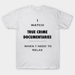 I watch true crime - relaxing. Black on colors. T-Shirt